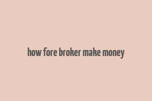 how fore broker make money