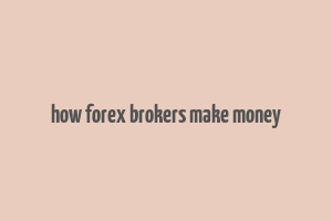 how forex brokers make money