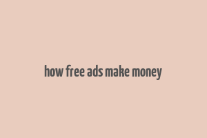 how free ads make money