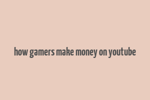 how gamers make money on youtube