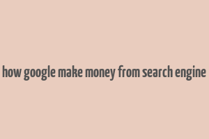 how google make money from search engine