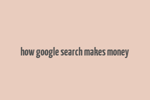 how google search makes money