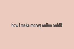 how i make money online reddit