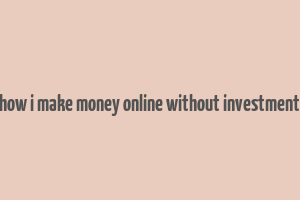 how i make money online without investment