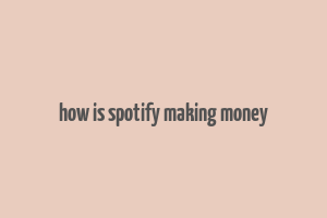 how is spotify making money