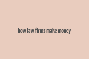 how law firms make money