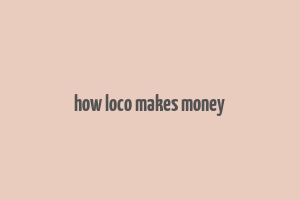 how loco makes money