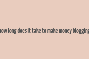 how long does it take to make money blogging