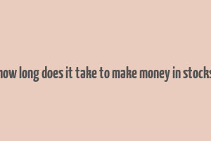 how long does it take to make money in stocks