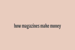 how magazines make money