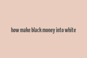 how make black money into white