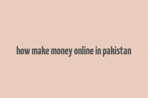 how make money online in pakistan