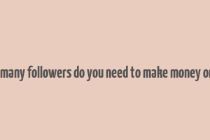 how many followers do you need to make money online