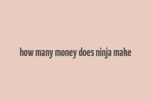 how many money does ninja make