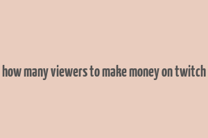 how many viewers to make money on twitch