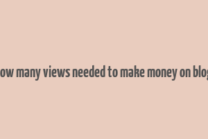 how many views needed to make money on blog