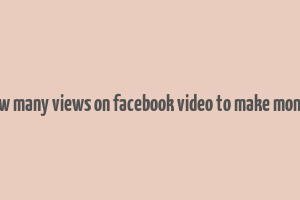 how many views on facebook video to make money