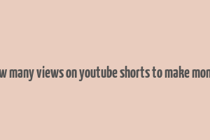 how many views on youtube shorts to make money