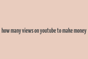 how many views on youtube to make money