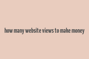 how many website views to make money