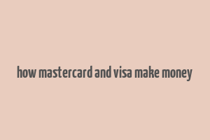 how mastercard and visa make money