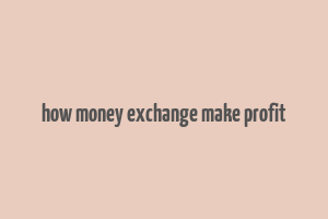 how money exchange make profit