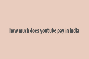 how much does youtube pay in india