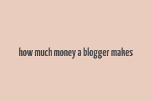 how much money a blogger makes