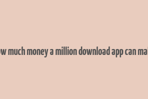 how much money a million download app can make