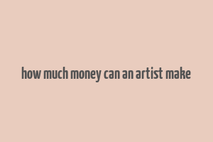 how much money can an artist make