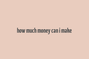 how much money can i make