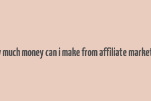 how much money can i make from affiliate marketing