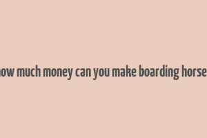 how much money can you make boarding horses