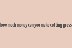 how much money can you make cutting grass