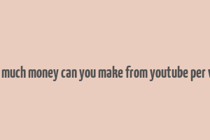 how much money can you make from youtube per view