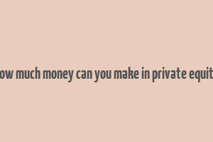 how much money can you make in private equity