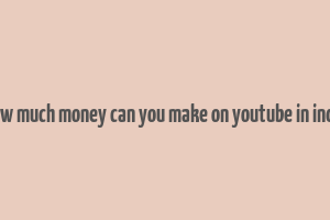 how much money can you make on youtube in india