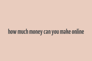 how much money can you make online