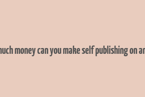 how much money can you make self publishing on amazon