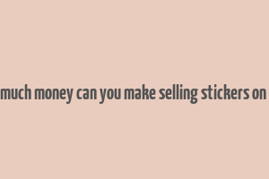 how much money can you make selling stickers on etsy