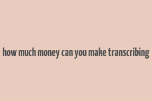 how much money can you make transcribing