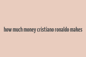 how much money cristiano ronaldo makes