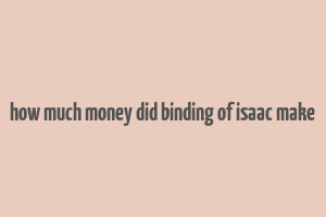 how much money did binding of isaac make