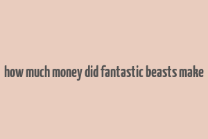 how much money did fantastic beasts make