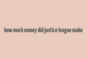 how much money did justice league make