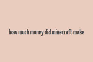 how much money did minecraft make