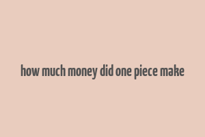 how much money did one piece make