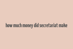 how much money did secretariat make