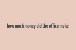 how much money did the office make