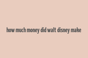 how much money did walt disney make